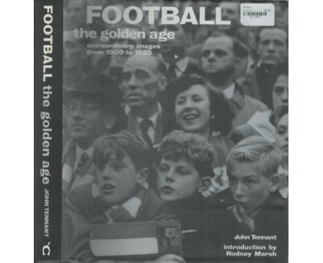 John Tennant unsigned hardback book titled Football the Golden Age : Extraordinary Images from 1900 to 1985 pages 383. Introd
