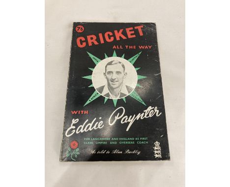 A VINTAGE BOOK 'CRICKET ALL THE WAY' WITH EDDIE PAYNTER, FOR LANCASHIRE AND ENGLAND AS FIRST CLASS UMPIRE AND OVERSEAS COACH 