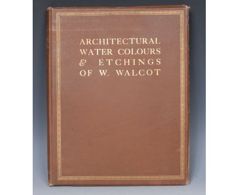 Architectural Water-Colours & Etchings of W. Walcot, With an Introduction by Sir Reginald Blomfield, R.A., H.C. Dickins, Lond