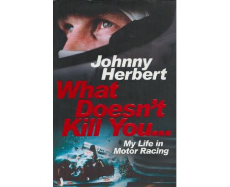 Johnny Herbert Signed Book What Doesn't Kill You… by Johnny Herbert 2016 First Edition Hardback Book with 303 pages published