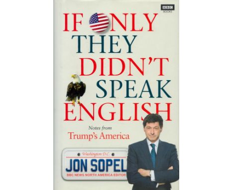 Jon Sopel Signed Book If Only They Didn't Speak English Notes from Trump's America by Jon Sopel 2017 First Edition Hardback B